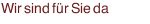 Wir sind für Sie da 